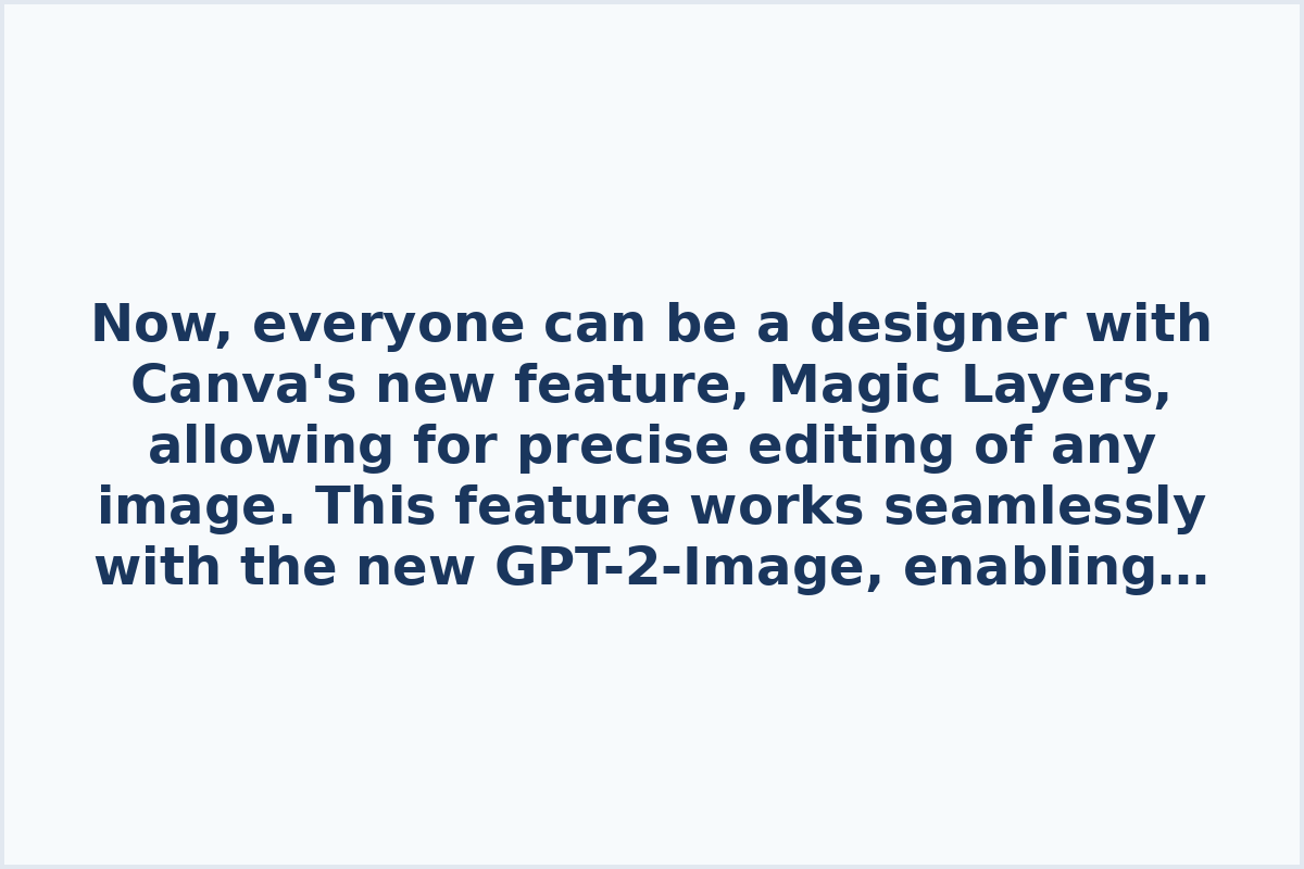 Now, everyone can be a designer with Canva's new feature, Magic Layers, allowing for precise editing of any image. This feature works seamlessly with the new GPT-2-Image, enabling users to correct small flaws in the neural network while preserving the original font. Give it a try on Canva's website.

Now, EVERYONE can be a designer - Canva has introduced a feature called **Magic Layers** that allows for precise editing of any part of an image 😮. 

It works perfectly in conjunction with the new GPT-2-Image - enabling the correction of small flaws in the neural network while preserving the original font!

Try it out [here](https://www.canva.com/).