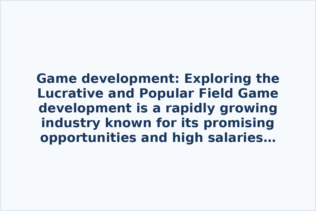 Game development: Exploring the Lucrative and Popular Field