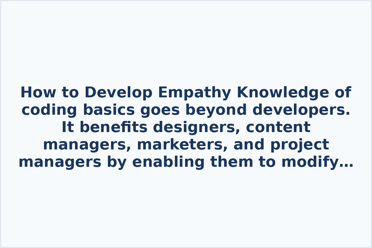 How to Develop Empathy

Knowledge of coding basics goes beyond developers. It benefits designers, content managers, marketers, and project managers by enabling them to modify website code. This course focuses on mastering website coding essentials and creating initial projects.

The course covers various topics, including "How to Develop Empathy" and "Key Secrets of Communication," providing valuable insights into enhancing communication skills and emotional intelligence. Participants will gain essential skills for effective collaboration and understanding others' perspectives.