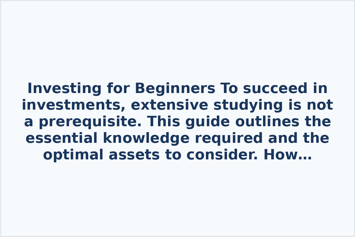 Investing for Beginners

To succeed in investments, extensive studying is not a prerequisite. This guide outlines the essential knowledge required and the optimal assets to consider.

How beginners can earn from investments.

How to invest in stocks and bonds.

How to start investing.

How to invest wisely.