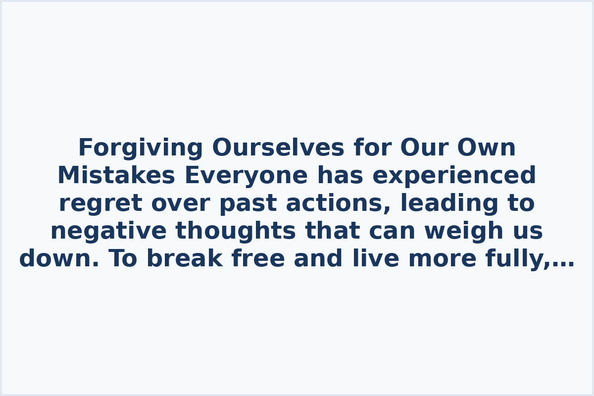 Forgiving Ourselves for Our Own Mistakes

Everyone has experienced regret over past actions, leading to negative thoughts that can weigh us down. To break free and live more fully, it's essential to learn how to forgive ourselves:

Stop dwelling on past mistakes and let go of self-blame. Reflect on positive actions and achievements by writing them down in a journal to shift focus from negativity. Practice self-praise regularly to boost self-esteem and reduce feelings of regret.

By acknowledging our positive attributes and accomplishments, we can gradually release feelings of self-blame and regret, enabling a more positive outlook on life.