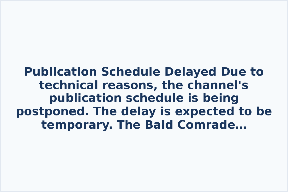 Publication Schedule Delayed

Due to technical reasons, the channel's publication schedule is being postponed. The delay is expected to be temporary. The Bald Comrade apologizes to readers and subscribers for any inconvenience caused.