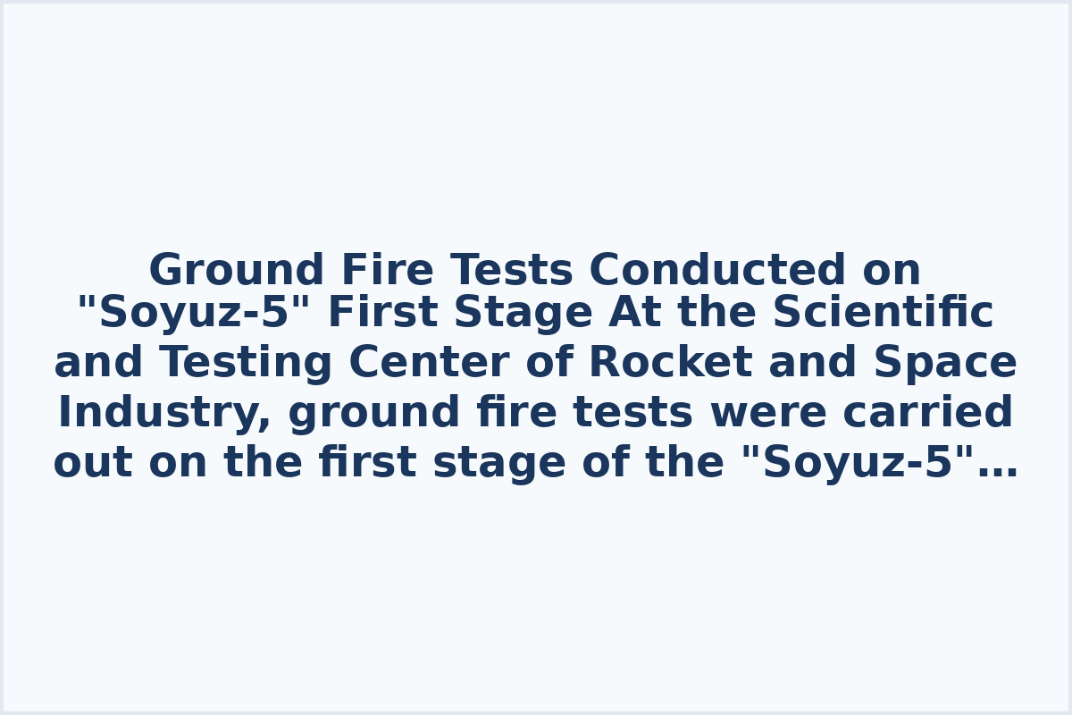 Ground Fire Tests Conducted on "Soyuz-5" First Stage