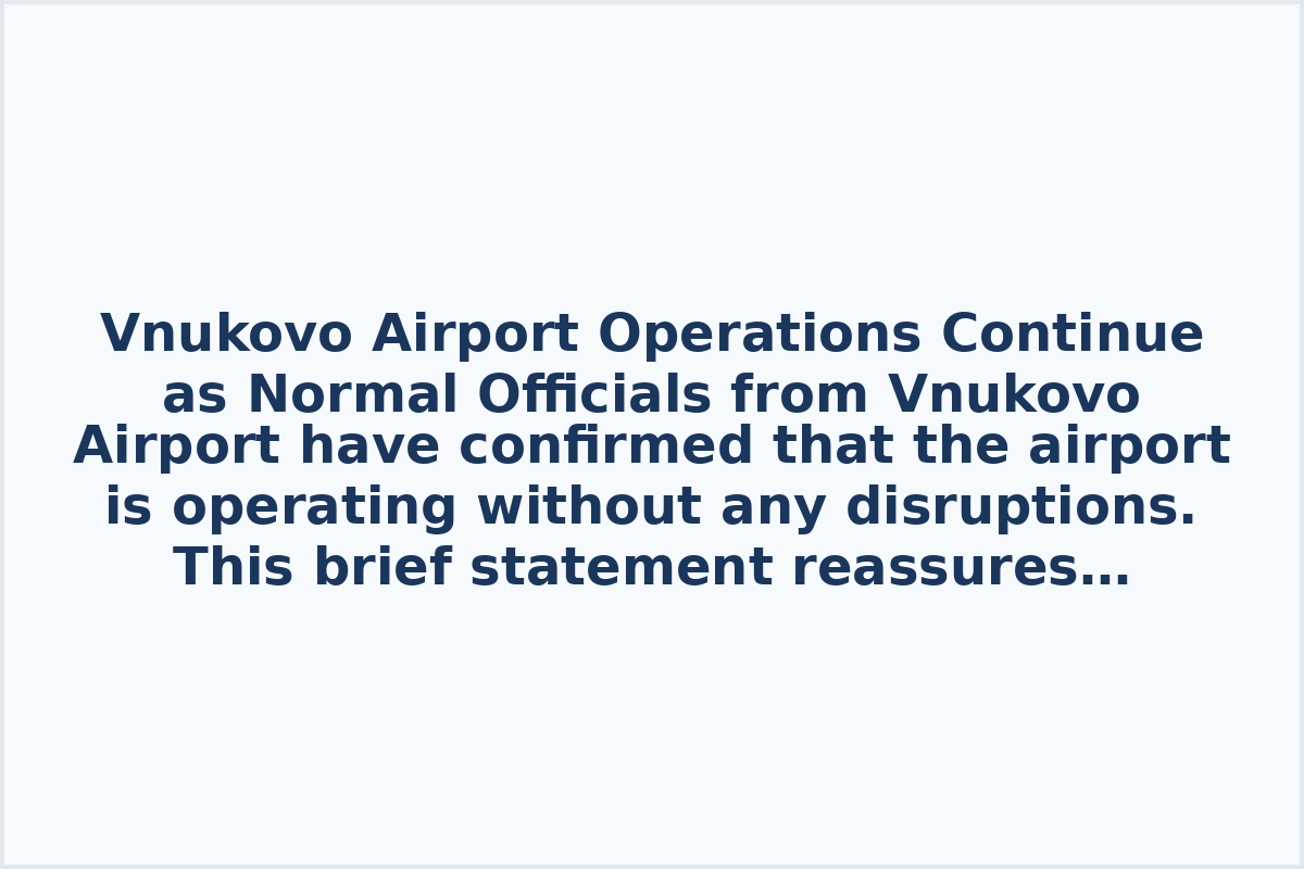 Vnukovo Airport Operations Continue as Normal