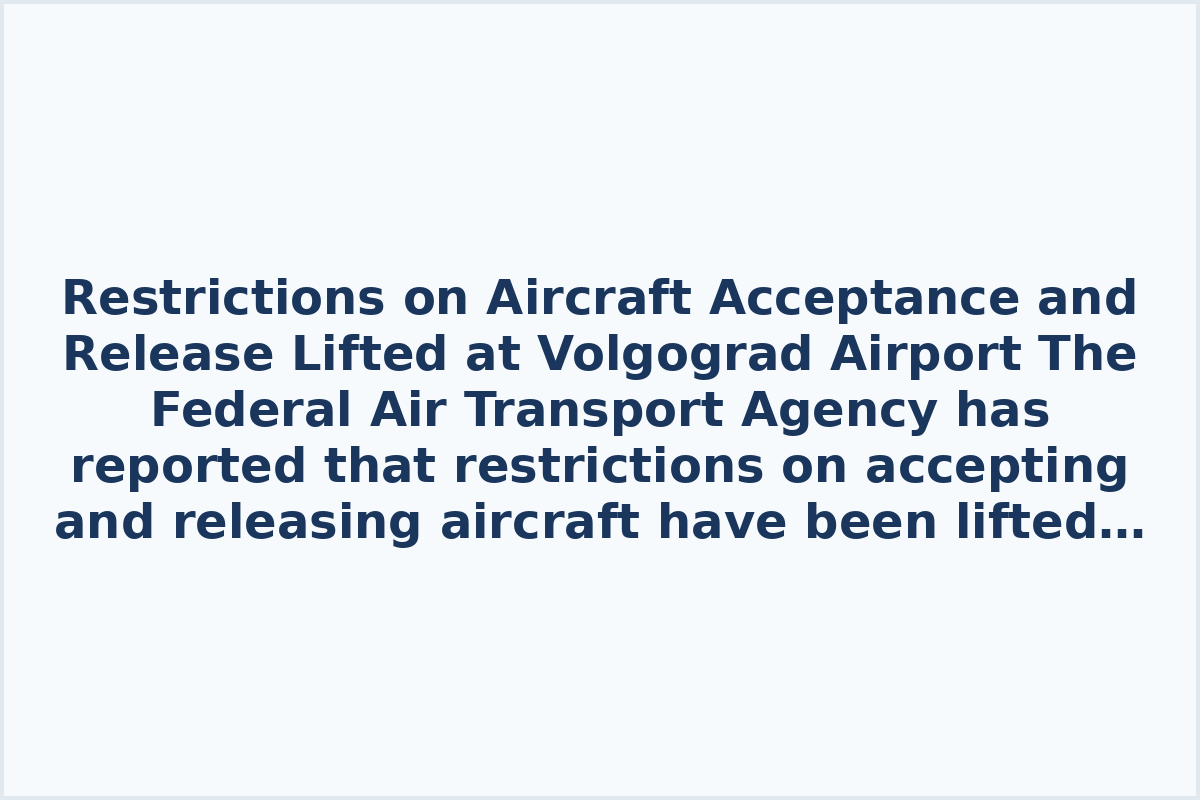 Restrictions on Aircraft Acceptance and Release Lifted at Volgograd Airport