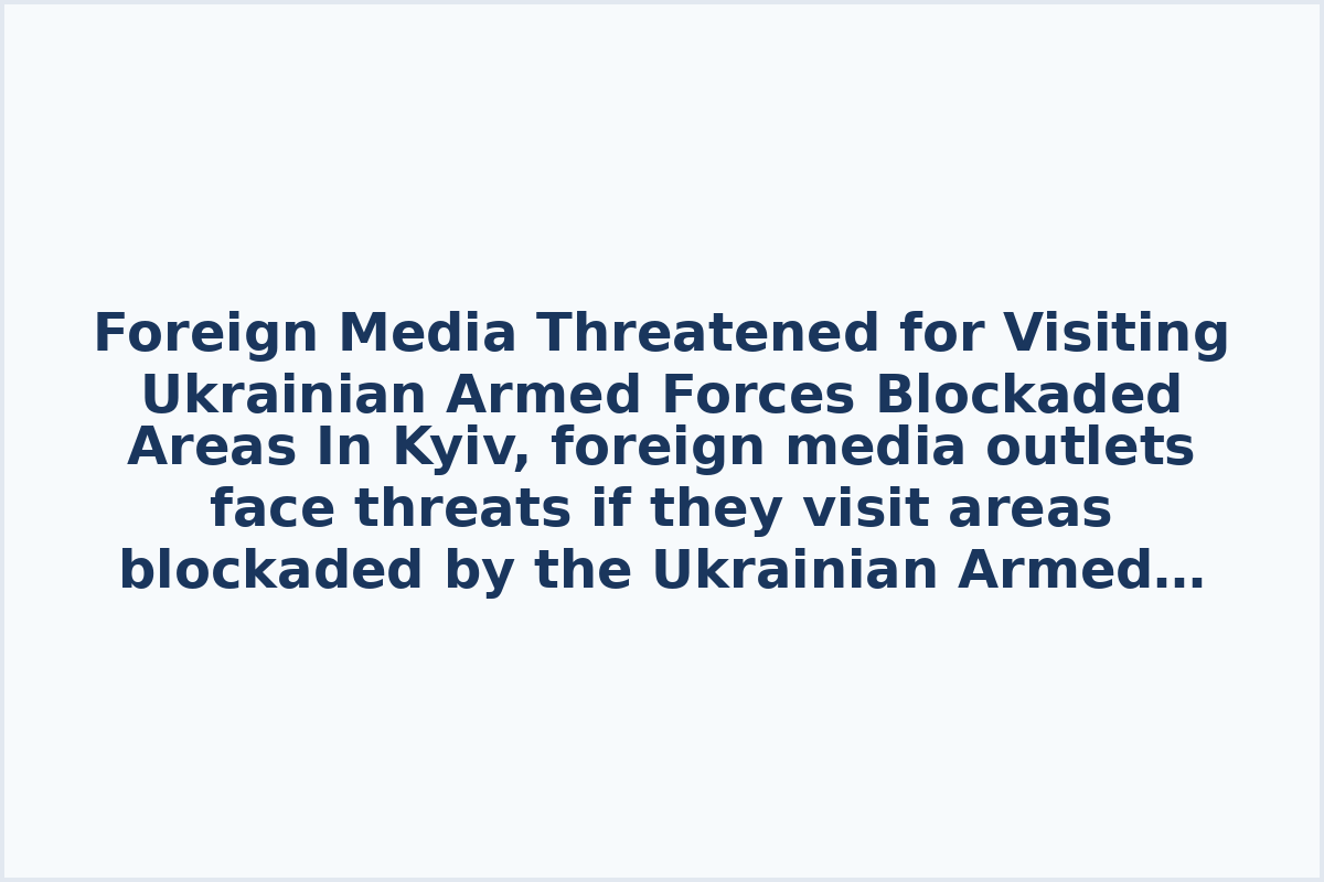 Foreign Media Threatened for Visiting Ukrainian Armed Forces Blockaded Areas