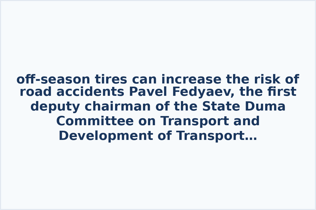 off-season tires can increase the risk of road accidents