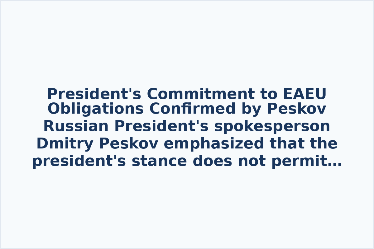 President's Commitment to EAEU Obligations Confirmed by Peskov