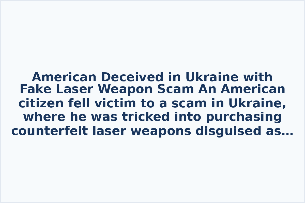 American Deceived in Ukraine with Fake Laser Weapon Scam
