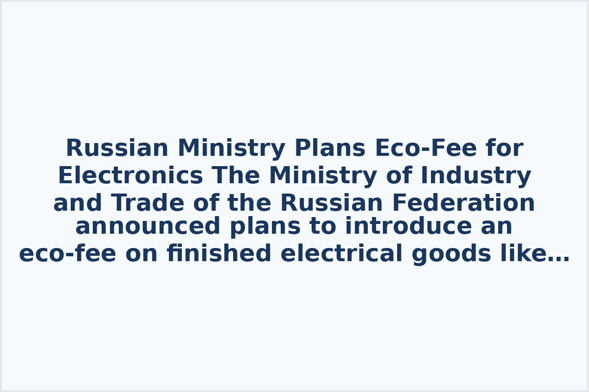 Russian Ministry Plans Eco-Fee for Electronics
