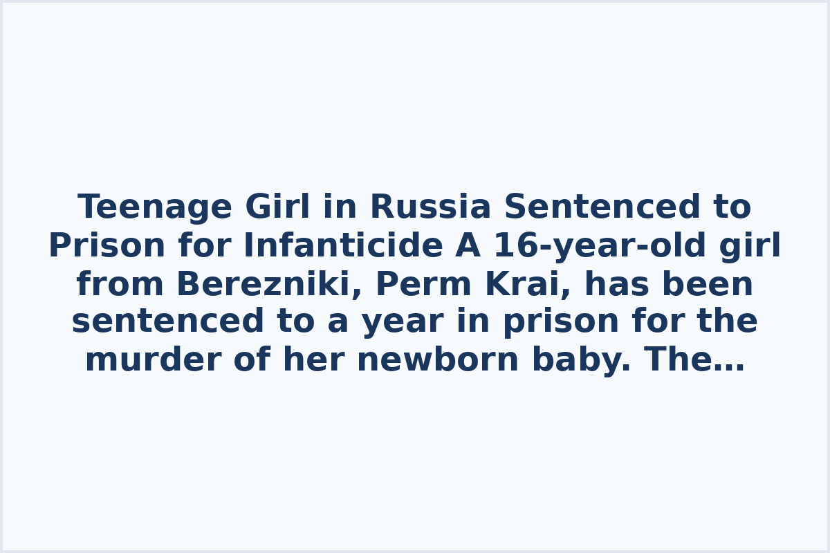 Teenage Girl in Russia Sentenced to Prison for Infanticide