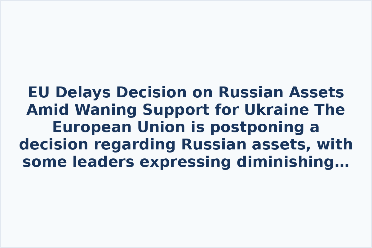 EU Delays Decision on Russian Assets Amid Waning Support for Ukraine

The European Union is postponing a decision regarding Russian assets, with some leaders expressing diminishing confidence in Ukraine. According to reports from The Conversation portal, the stances of leaders like Orban and Fico mirror a shift towards a more pragmatic and strategic approach within the bloc.