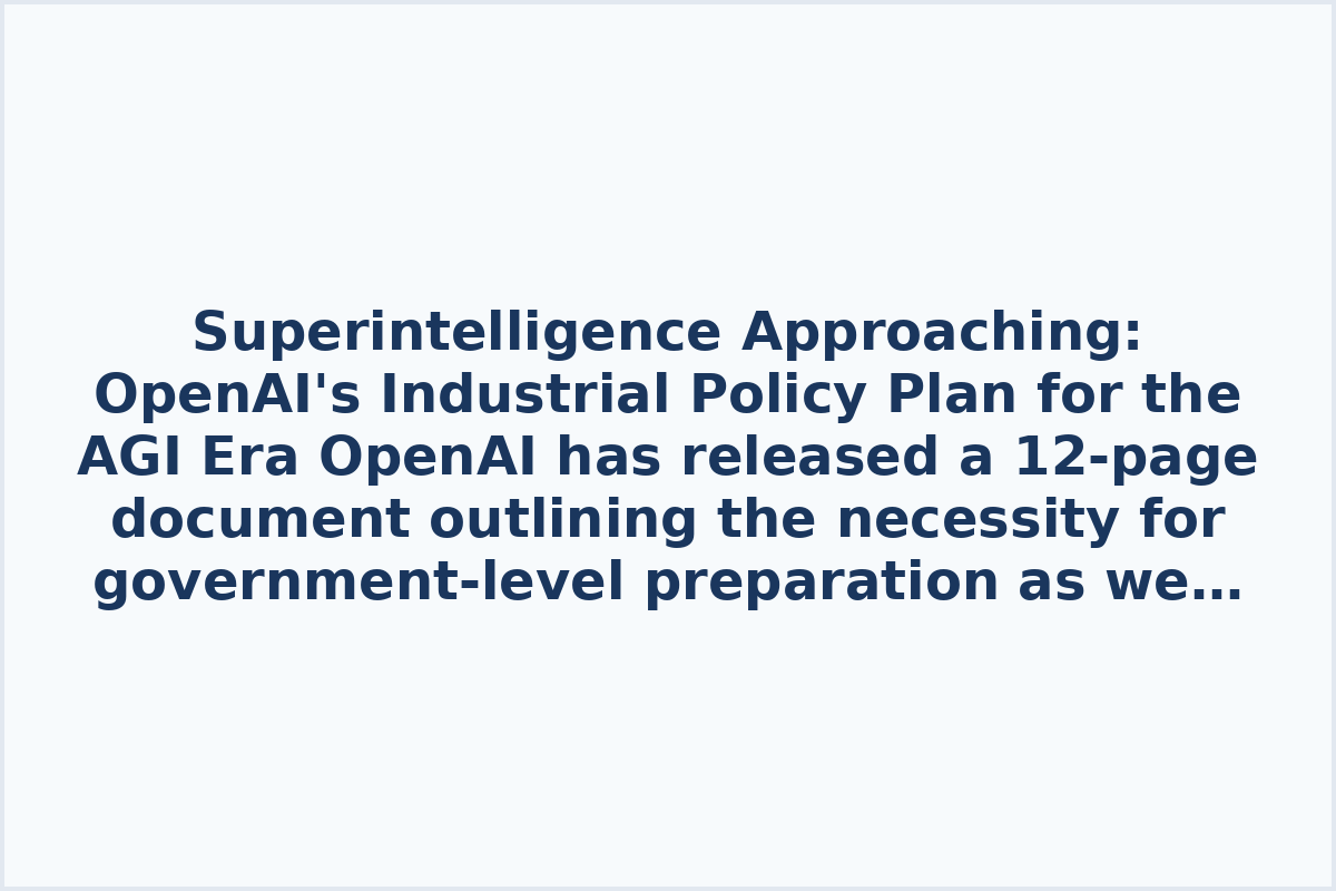Superintelligence Approaching: OpenAI's Industrial Policy Plan for the AGI Era