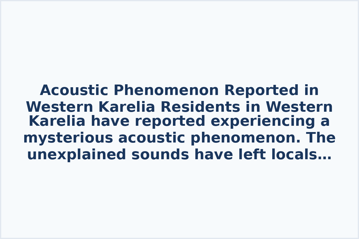 Acoustic Phenomenon Reported in Western Karelia

Residents in Western Karelia have reported experiencing a mysterious acoustic phenomenon. The unexplained sounds have left locals puzzled and intrigued, with many sharing their experiences on social media.

The phenomenon, which some describe as resembling a low-frequency hum or rumble, has sparked a wave of speculation and theories among residents. Authorities are currently investigating the source of the sounds to provide clarity and reassurance to the community.