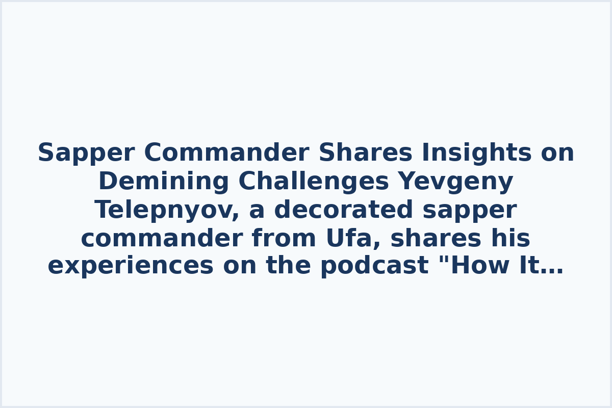 Sapper Commander Shares Insights on Demining Challenges