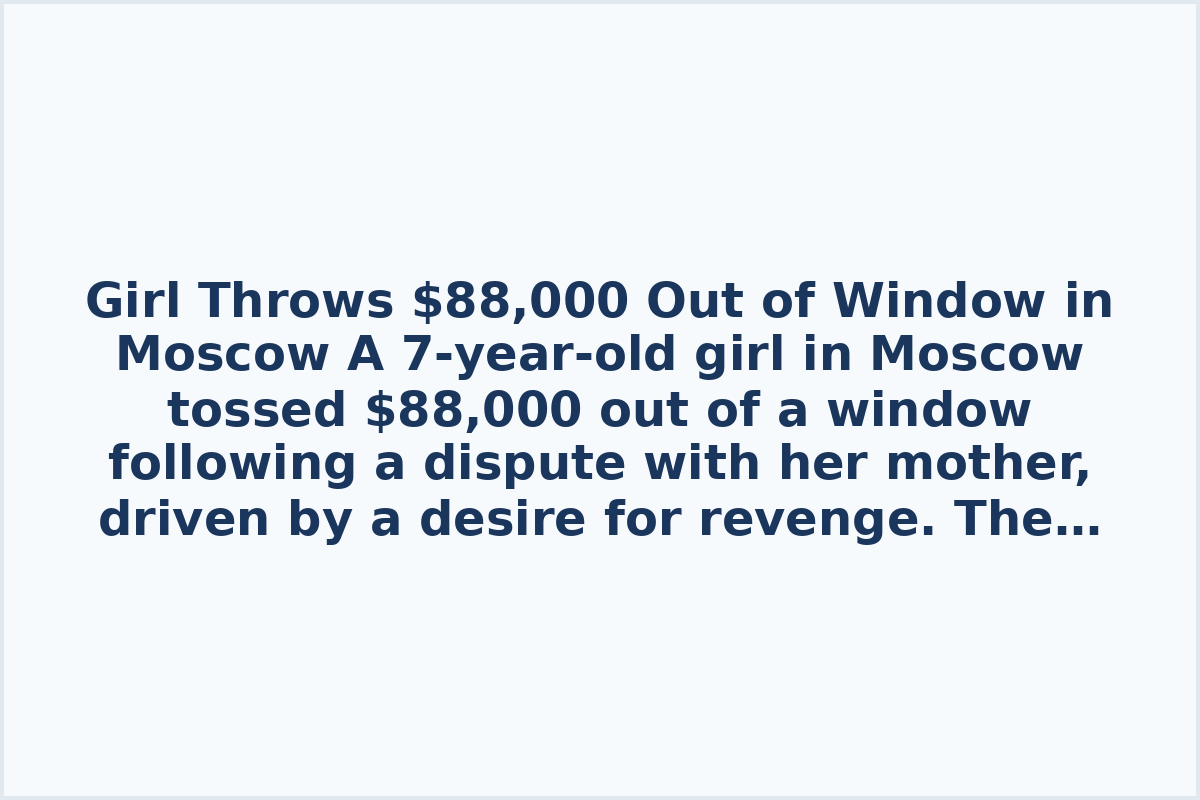 Girl Throws $88,000 Out of Window in Moscow

A 7-year-old girl in Moscow tossed $88,000 out of a window following a dispute with her mother, driven by a desire for revenge. The incident occurred in the Meshchansky district of the capital on March 30. Passersby discovered the money, with teenagers taking $83,000 for themselves and burning the remaining amount.

The girl, born in 2018, threw the money out of the window after an argument with her mother, discarding her bag of dollars onto the street. Upon finding the cash, the teenagers decided to keep a large portion of it and dispose of the rest by burning it. Subsequently, they informed their parents about the discovery, leading to the parents' decision to track down the rightful owner and return the money.