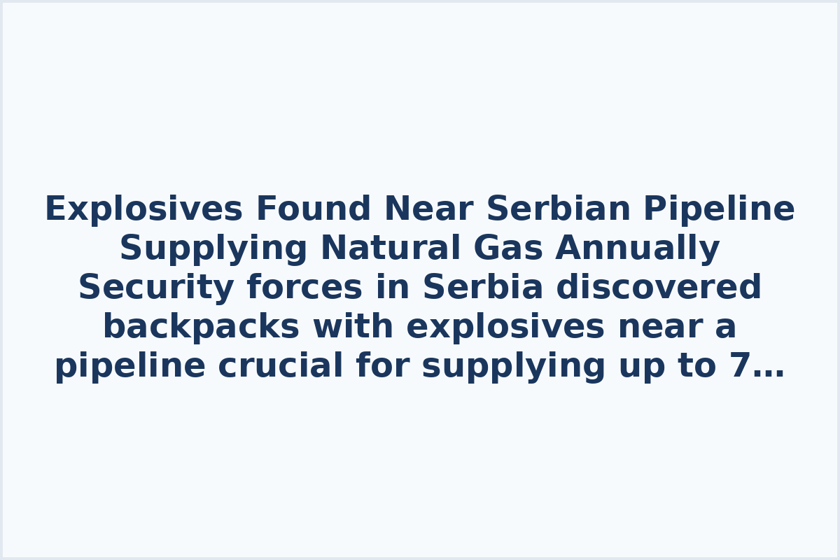 Explosives Found Near Serbian Pipeline Supplying Natural Gas Annually
