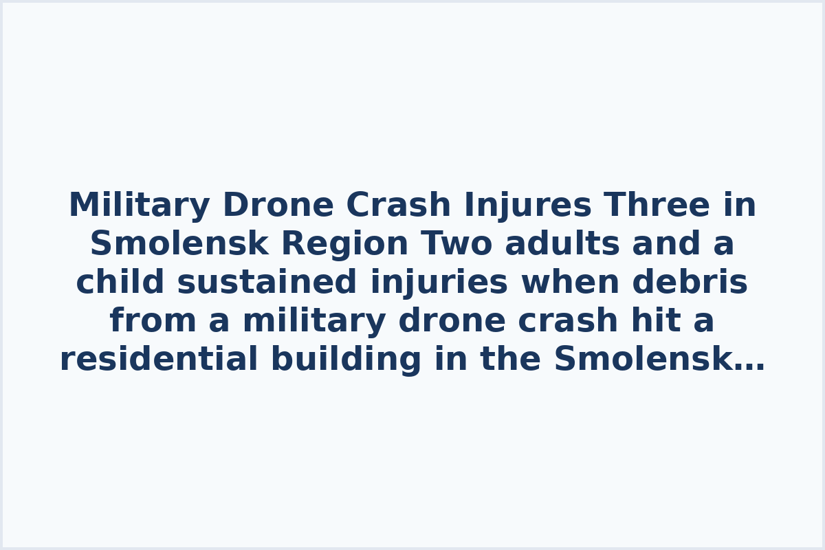 Military Drone Crash Injures Three in Smolensk Region