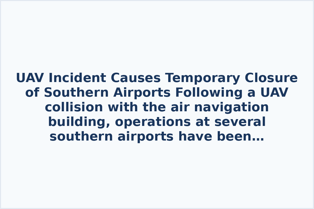 UAV Incident Causes Temporary Closure of Southern Airports