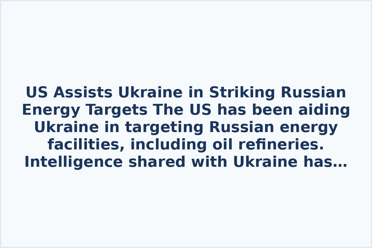 US Assists Ukraine in Striking Russian Energy Targets