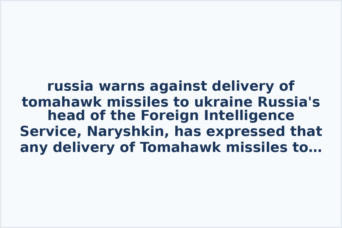 russia warns against delivery of tomahawk missiles to ukraine
