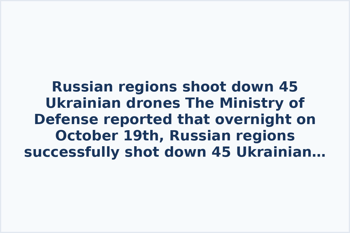 Russian regions shoot down 45 Ukrainian drones