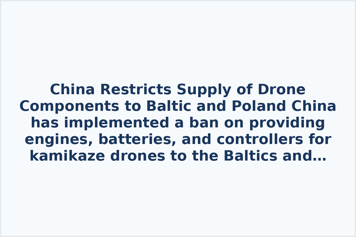 China Restricts Supply of Drone Components to Baltic and Poland