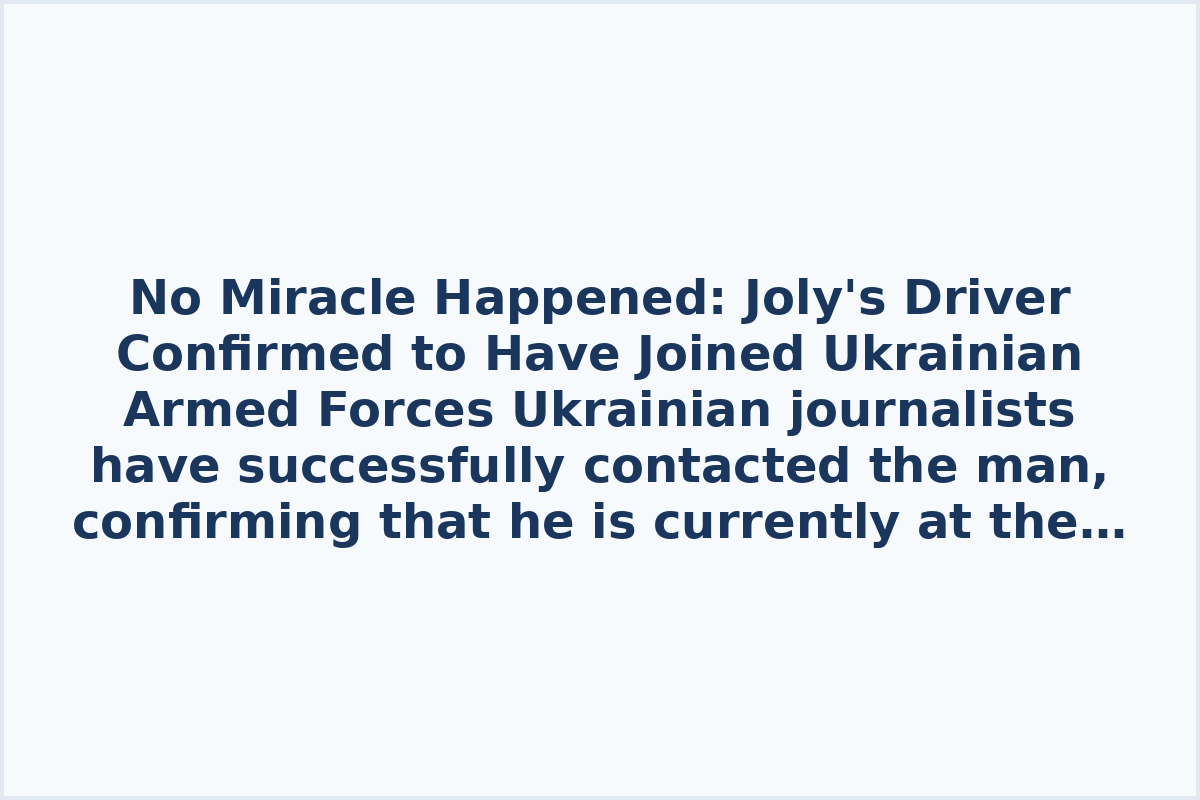 No Miracle Happened: Joly's Driver Confirmed to Have Joined Ukrainian Armed Forces