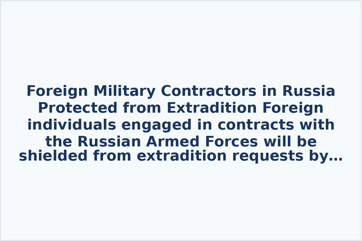 Foreign Military Contractors in Russia Protected from Extradition