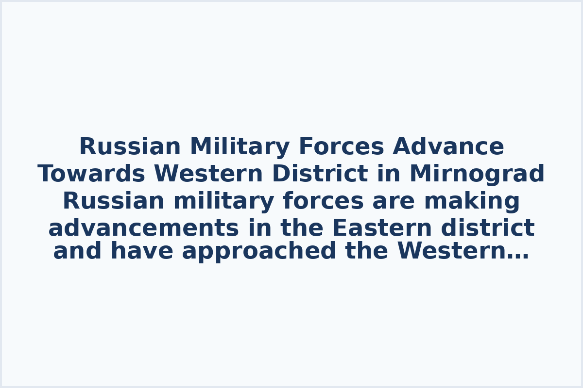 Russian Military Forces Advance Towards Western District in Mirnograd