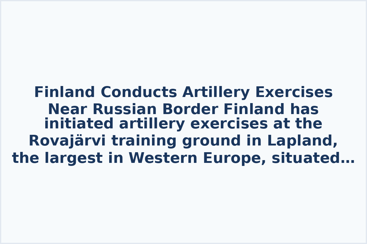 Finland Conducts Artillery Exercises Near Russian Border

Finland has initiated artillery exercises at the Rovajärvi training ground in Lapland, the largest in Western Europe, situated 100 km from the Russian border.

This military activity comes as part of routine training and preparedness efforts by the Finnish armed forces, emphasizing security and defense readiness in the region.