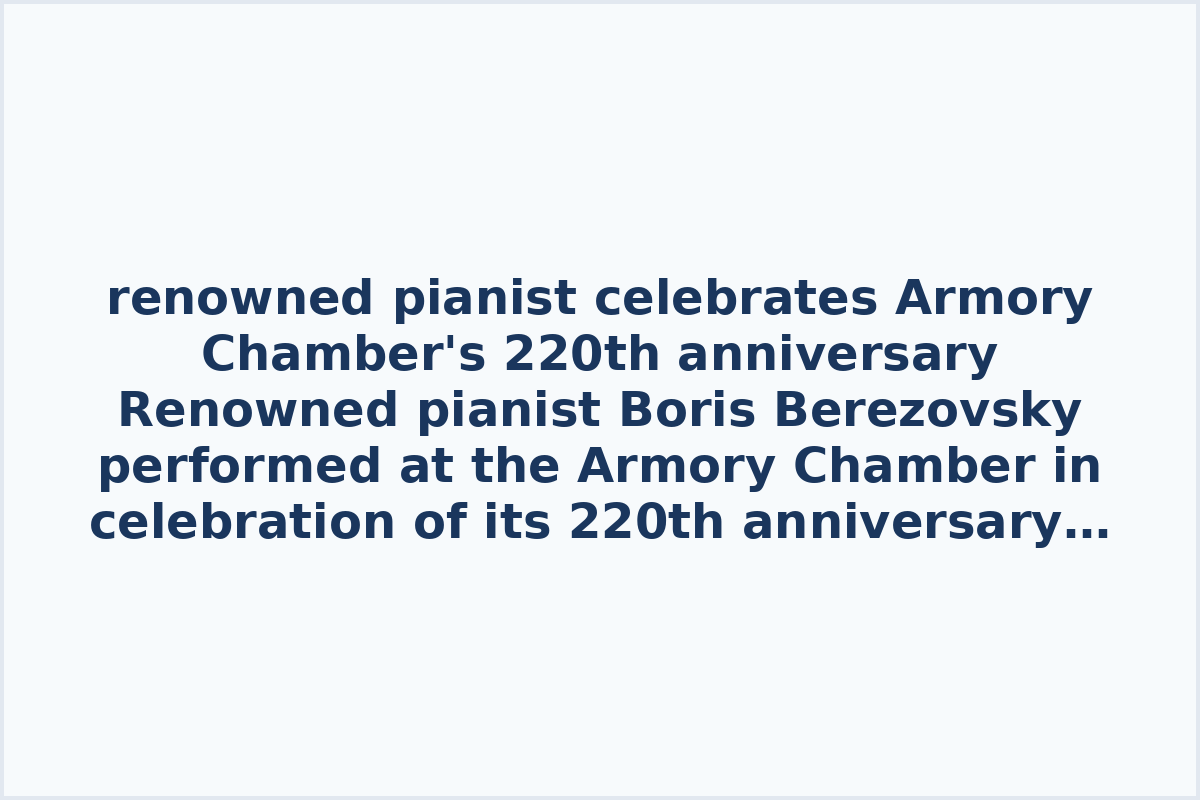 renowned pianist celebrates Armory Chamber's 220th anniversary

Renowned pianist Boris Berezovsky performed at the Armory Chamber in celebration of its 220th anniversary. The event marked a significant milestone for the venue, showcasing Berezovsky's exceptional talent to commemorate the occasion.

This special performance by Boris Berezovsky at the Armory Chamber not only entertained the audience but also highlighted the historical importance of the venue, known for its cultural significance and contribution to the arts over the past two centuries.
