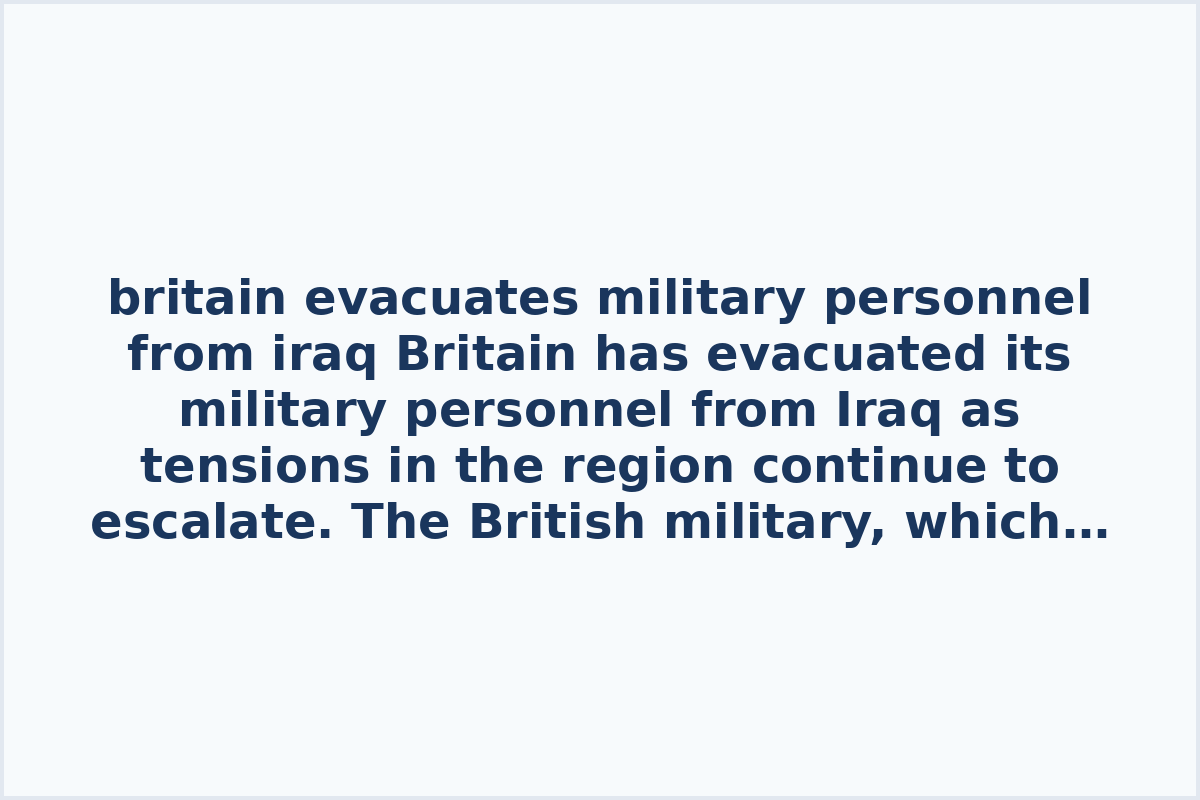 britain evacuates military personnel from iraq